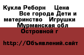 Кукла Реборн  › Цена ­ 13 300 - Все города Дети и материнство » Игрушки   . Мурманская обл.,Островной г.